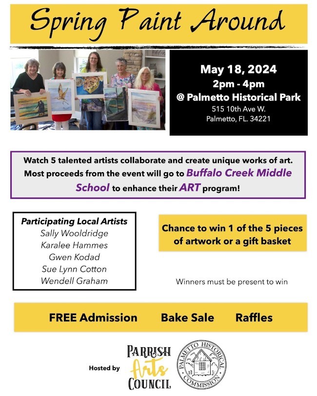 Spring Paint Around! Mark your Calendars!
Palmetto Historical Commission has partnered with the Parrish Arts Council for a “Paint Around” at Palmetto Historical Park! Watch 5 talented artists collaborate and create unique works of art. Most proceeds from the event will go to Buffalo Creek Middle School to enhance their ART program! Keep an eye out for more information. Free admission. Bake sale. Raffles. Chance to win 1 of the 5 pieces of artwork, or a gift basket. 