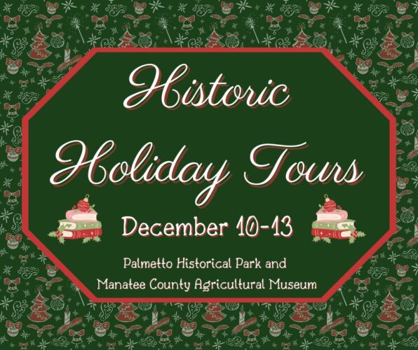 Historic Holiday Tours. December 10 - 13. Palmetto Historical Park and Manatee County Agricultural Musuem