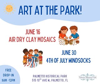 Art in the Park event at Palmetto Historical Park!
June 16, 9 AM to 12 PM — mosaic art projects using air dry clay and beans
June 30, 9 AM to 12 PM —patriotic crafts.
No reservations are required.