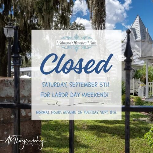 Palmetto Historical Park will be closed on Saturday, September 5th for Labor Day Weekend. We will reopen on Tuesday, September 8th with our normal operating hours.